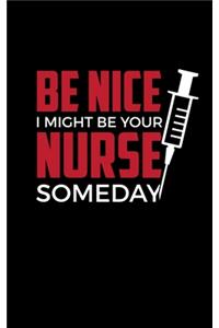 Be Nice I Might Be Your Nurse Someday