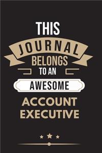THIS JOURNAL BELONGS TO AN AWESOME Account Executive Notebook / Journal 6x9 Ruled Lined 120 Pages