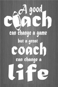 A good coach can change a game but a great coach can change a life