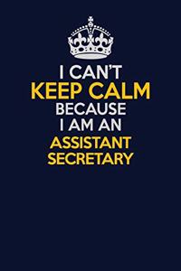 I Can't Keep Calm Because I Am An Assistant Secretary