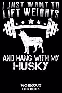 I Just Want To Lift Weights And Hang With My Husky Workout Log Book