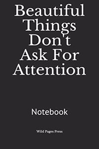 Beautiful Things Don't Ask For Attention