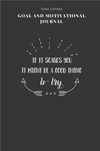 If It Scares You, It Might Be A Good Thing To Try - Goal and Motivational Journal