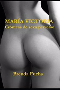MARÍA VICTORIA. Crónicas de sexo perverso