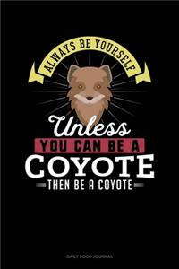 Always Be Yourself Unless You Can Be A Coyote Then Be A Coyote