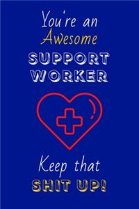 You're An Awesome Support Worker Keep That Shit Up!