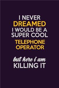 I Never Dreamed I Would Be A Super cool Telephone Operator But Here I Am Killing It