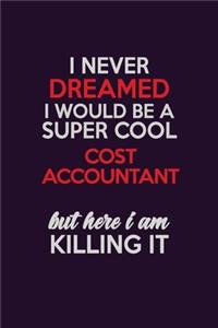 I Never Dreamed I Would Be A Super cool Cost Accountant But Here I Am Killing It