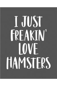 I Just Freakin' Love Hamsters: Hamster Gift for People Who Love Hamsters - Funny Saying on Cover for Hamster Lovers - Blank Lined Journal or Notebook