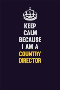 Keep Calm Because I Am A Country Director