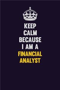 Keep Calm Because I Am A Financial analyst