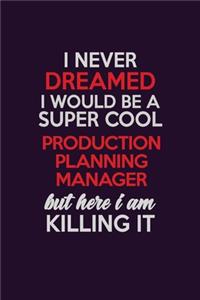 I Never Dreamed I Would Be A Super cool Production Planning Manager But Here I Am Killing It