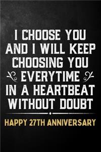 I Choose You And I Will Keep Choosing You Everytime In A Heartbeat Without Doubt Happy 27th Anniversary