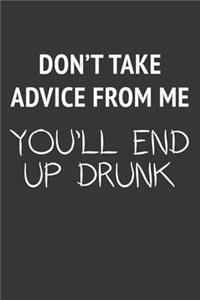 Dont Take Advice From Me Youll End Up Drunk Notebook