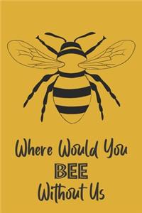 Where Would You Bee Without Us