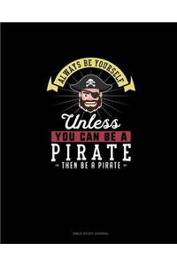 Always Be Yourself Unless You Can Be A Pirate Then Be A Pirate