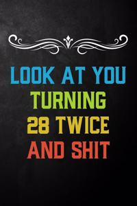 Look At You Turning 28 Twice And Shit