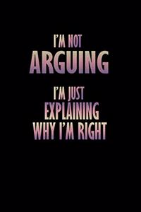 I'm not Arguing I'm just Explaining why I'm right!
