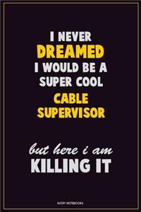 I Never Dreamed I would Be A Super Cool Cable Supervisor But Here I Am Killing It