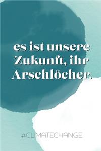 Es ist unsere Zukunft, ihr Arschlöcher #climatechange: Geschenk, Notizbuch A5 Blanko, Soft Cover - A5, 120 Seiten