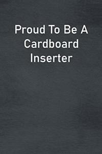 Proud To Be A Cardboard Inserter