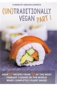 (UN)Traditionally Vegan: Over 60 recipes from 12 of the most famous cuisines in the World made completely plant-based!