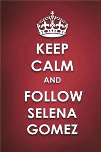 Keep Calm And Follow Selena Gomez