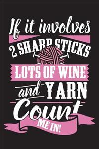 If It Involves 2 Sharp Sticks Lots Of Wine And Yarn Count Me In