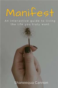 Manifest: An Interactive Guide to Living the Life You Want