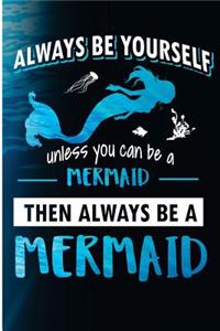 Always Be Yourself Unless You Can Be a Mermaid Then Always Be a Mermaid
