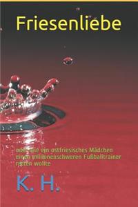 Friesenliebe Oder Wie Ein Ostfriesisches M�dchen Einen Millionenschweren Fu�balltrainer Retten Wollte