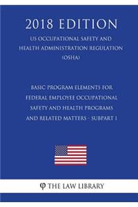 Basic Program Elements for Federal Employee Occupational Safety and Health Programs and Related Matters - Subpart I (US Occupational Safety and Health Administration Regulation) (OSHA) (2018 Edition)