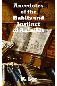 Anecdotes of the Habits and Instinct of Animals