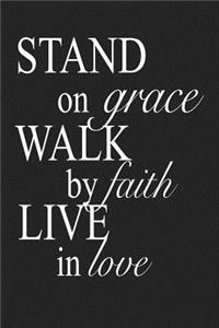 Stand on Grace Walk by Faith Live in Love