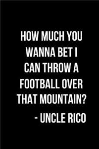How Much You Wanna Bet I Can Throw a Football Over That Mountain? - Uncle Rico