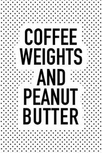 Coffee Weights and Peanut Butter