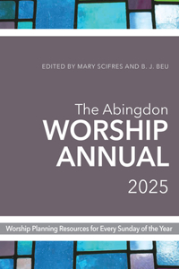 Abingdon Worship Annual 2025: Worship Resources for Every Sunday of the Year