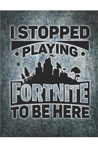 I Stopped Playing Fortnite to Be Here Journal Notebook