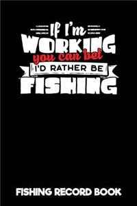 If I'm Working You Can Bet I'd Rather Be Fishing - Fishing Record Book