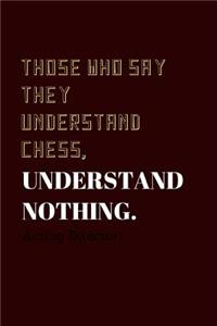Those who say they understand Chess, understand nothing.