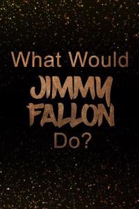 What Would Jimmy Fallon Do?: Black and Gold Jimmy Fallon Notebook Journal