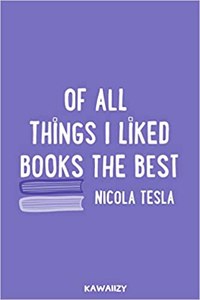 Of All Things I Like Books the Best - Nicola Tesla