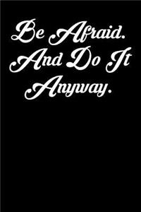 Be Afraid. and Do It Anyway.