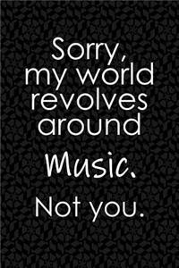 Sorry, My World Revolves Around Music. Not You.