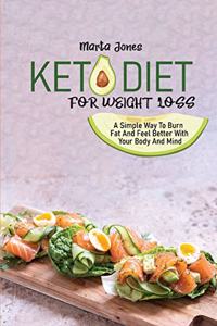 Keto Diet For Weight Loss: A Simple Way To Burn Fat And Feel Better With Your Body And Mind