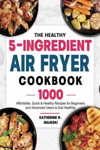 The Healthy 5-Ingredient Air Fryer Cookbook