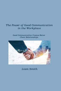 The Power of Good Communication in the Workplace