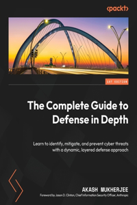 Complete Guide to Defense in Depth: Learn to identify, mitigate, and prevent cyber threats with a dynamic, layered defense approach