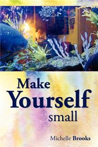 Make Yourself Small