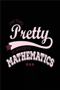 I'm Too Pretty To Major In Mathematics